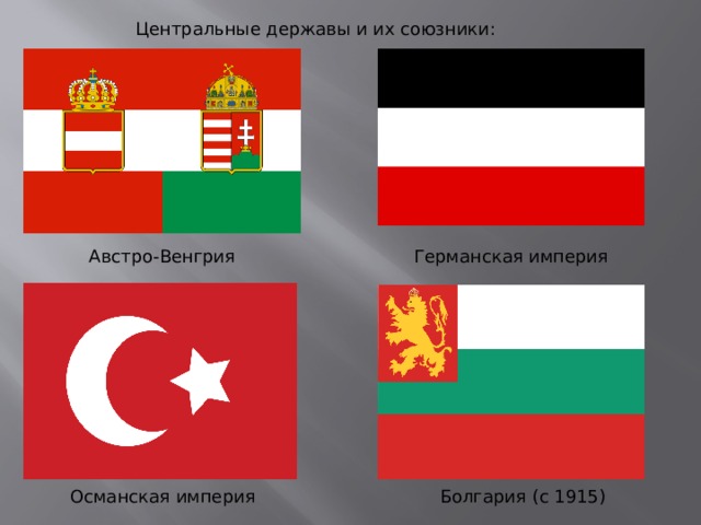 Центральные державы и их союзники: Австро-Венгрия Германская империя Османская империя  Болгария (с 1915) 