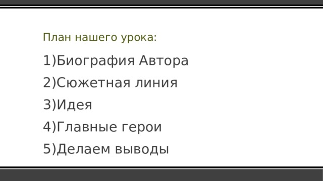 План нашего урока: Биография Автора Сюжетная линия Идея Главные герои Делаем выводы 