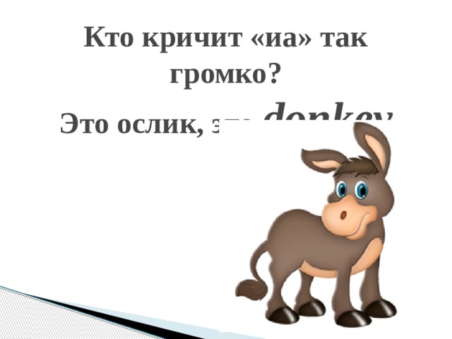Кто кричит «иа» так громко?  Это ослик, это donkey 