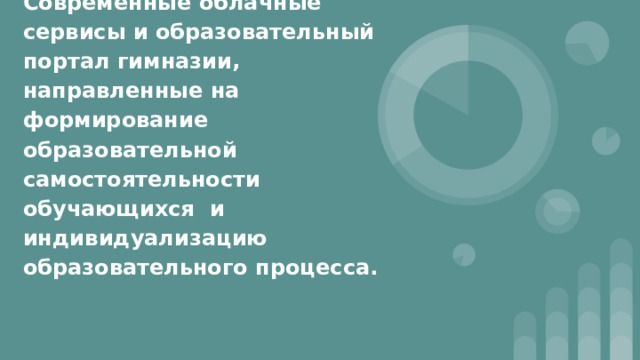 Современные облачные сервисы и образовательный портал гимназии, направленные на формирование образовательной самостоятельности обучающихся и индивидуализацию образовательного процесса.   