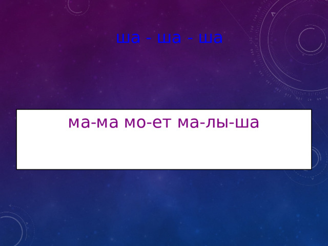 ша - ша - ша ма-ма мо-ет ма-лы-ша 