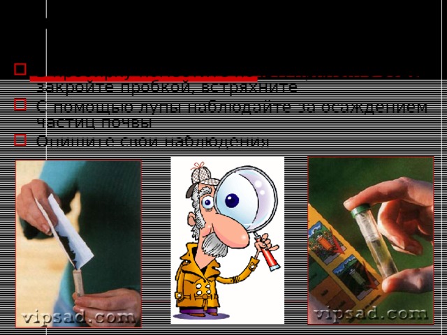 Опыт №1. Механический анализ почвы В пробирку поместите почву, прилейте воды, закройте пробкой, встряхните С помощью лупы наблюдайте за осаждением частиц почвы Опишите свои наблюдения 