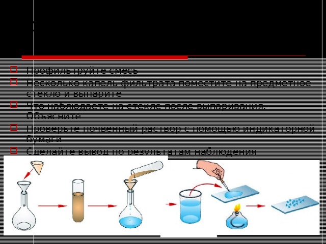 Опыт №2.Получение почвенного раствора и опыты с ним Профильтруйте смесь Несколько капель фильтрата поместите на предметное стекло и выпарите Что наблюдаете на стекле после выпаривания. Объясните Проверьте почвенный раствор с помощью индикаторной бумаги Сделайте вывод по результатам наблюдения 