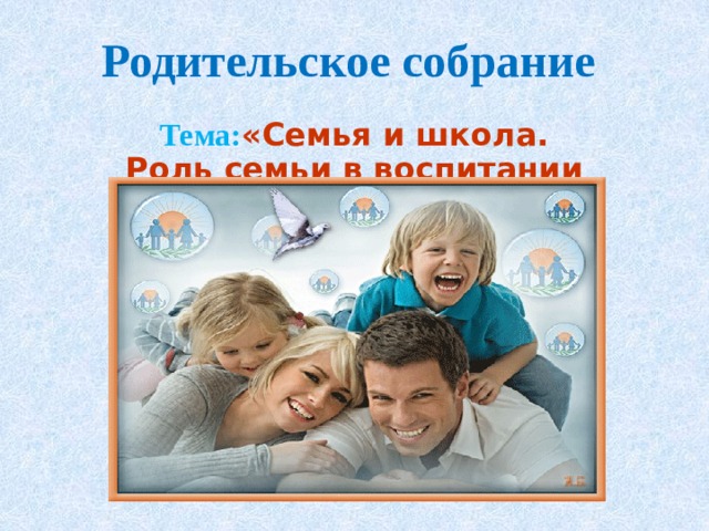 Родительское собрание Тема: «Семья и школа. Роль семьи в воспитании ребенка» 