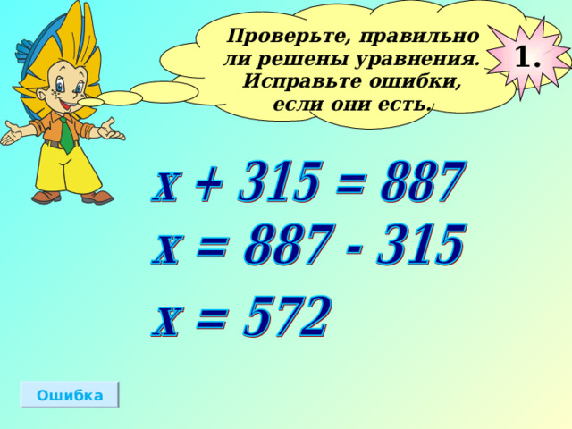 Проверьте, правильно ли решены уравнения. Исправьте ошибки, если они есть.  1. Ошибка 