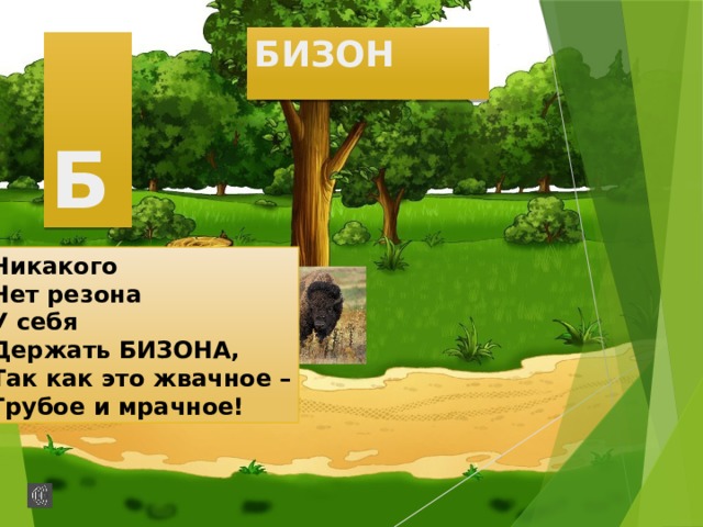 БИЗОН  Б Никакого Нет резона У себя Держать БИЗОНА, Так как это жвачное – Грубое и мрачное! 