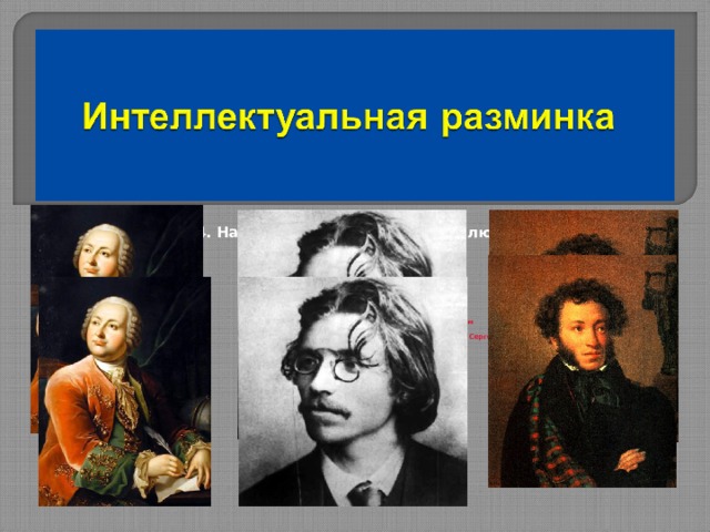 4. Назовите имена знаменитых людей прославивших нашу Родину                        Михаил Шолом Алейхем Васильевич Ломоносов Александр  Сергеевич Пушкин      