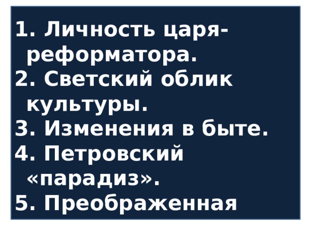 План урока.   Личность царя-реформатора.  Светский облик культуры.  Изменения в быте.  Петровский «парадиз».  Преображенная Россия. 