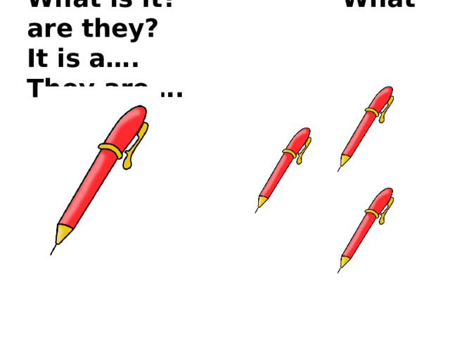 What is it? What are they?  It is a…. They are…. 