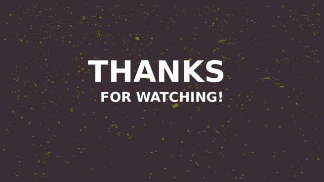 THANKS   FOR WATCHING! 