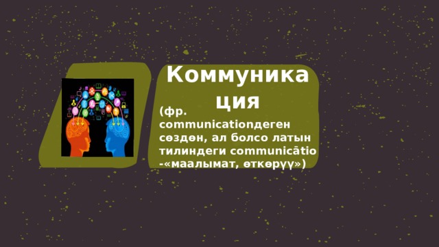 Коммуникация (фр. сommunicationдеген сөздөн, ал болсо латын тилиндеги communicātio -«маалымат, өткөрүү») 