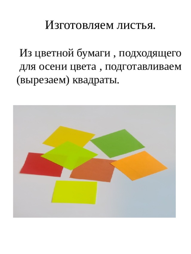 Изготовляем листья.  Из цветной бумаги , подходящего  для осени цвета , подготавливаем (вырезаем) квадраты. 