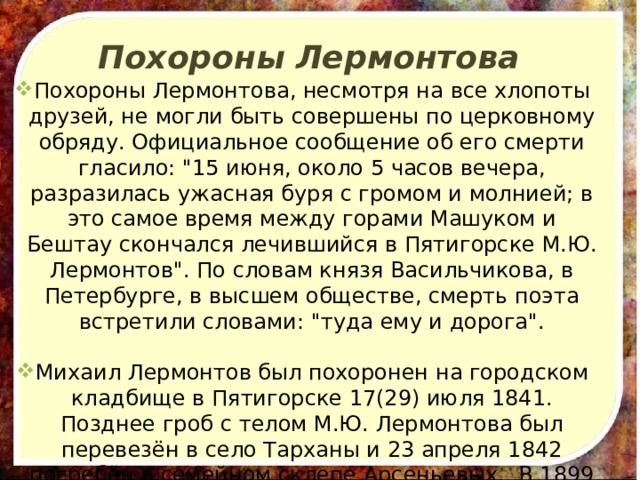 Похороны Лермонтова Похороны Лермонтова, несмотря на все хлопоты друзей, не могли быть совершены по церковному обряду. Официальное сообщение об его смерти гласило: 