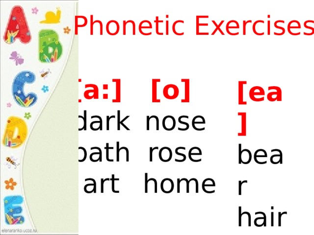 Phonetic Exercises [a:] [o]  dark nose  bath rose  art  home [ea] bear hair fair 
