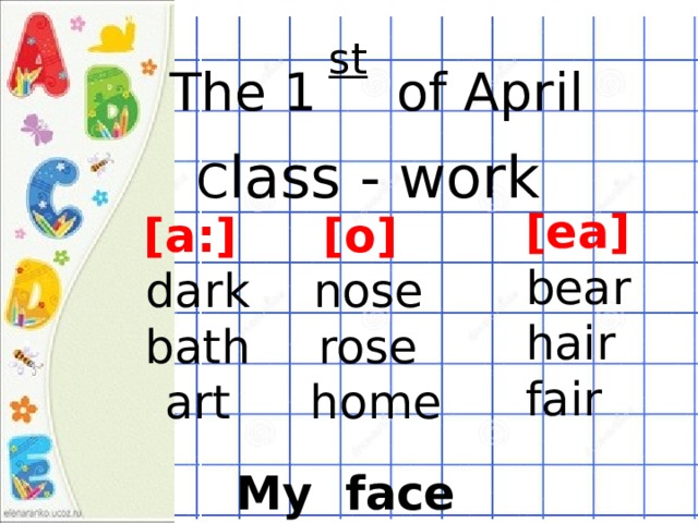  st  The 1  of April C lass - work  [ea] bear hair fair [o] [a:] nose  dark  bath rose  art  home My face 