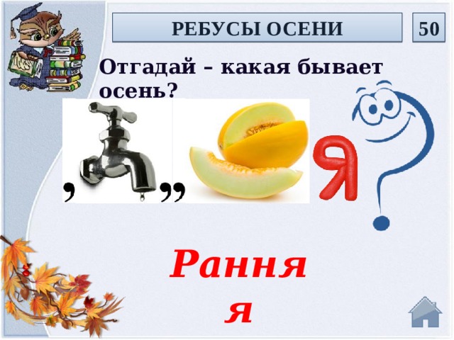РЕБУСЫ ОСЕНИ 50 Отгадай – какая бывает осень? Ранняя  