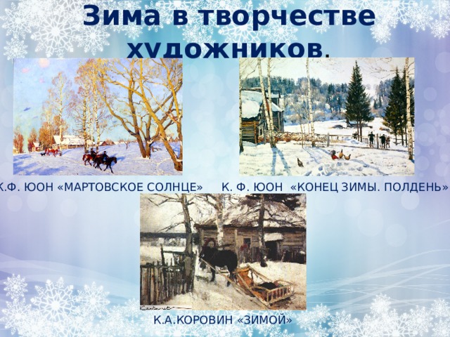Зима в творчестве художников . КК»»  К.Ф. ЮОН «МАРТОВСКОЕ СОЛНЦЕ» К. Ф. ЮОН «КОНЕЦ ЗИМЫ. ПОЛДЕНЬ» К.А.КОРОВИН «ЗИМОЙ» 