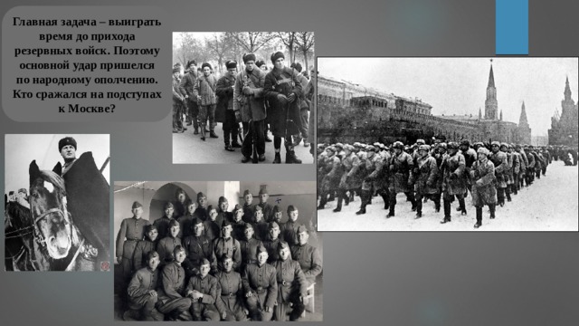 Главная задача – выиграть время до прихода резервных войск. Поэтому основной удар пришелся по народному ополчению. Кто сражался на подступах к Москве? 