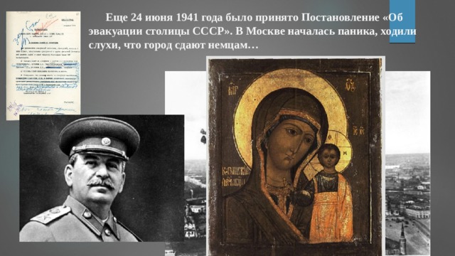    Еще 24 июня 1941 года было принято Постановление «Об эвакуации столицы СССР». В Москве началась паника, ходили слухи, что город сдают немцам… 