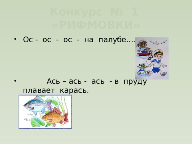 Конкурс № 1 «РИФМОВКИ» Ос - ос - ос - на палубе….  Ась – ась - ась - в пруду плавает карась. 
