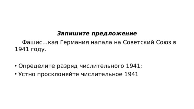 Запишите предложение  Фашис…кая Германия напала на Советский Союз в 1941 году. Определите разряд числительного 1941; Устно просклоняйте числительное 1941 