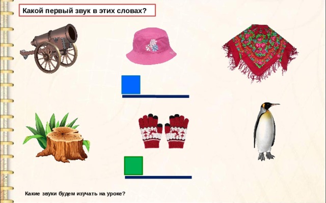 Какой первый звук в этих словах? ? ? Какие звуки будем изучать на уроке? 