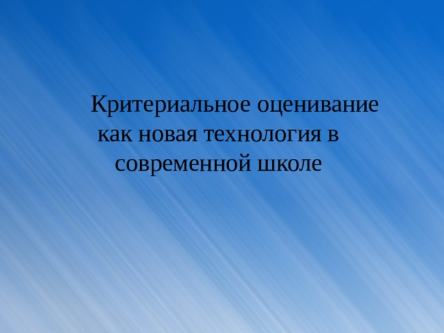       Критериальное оценивание как новая технология в современной школе  