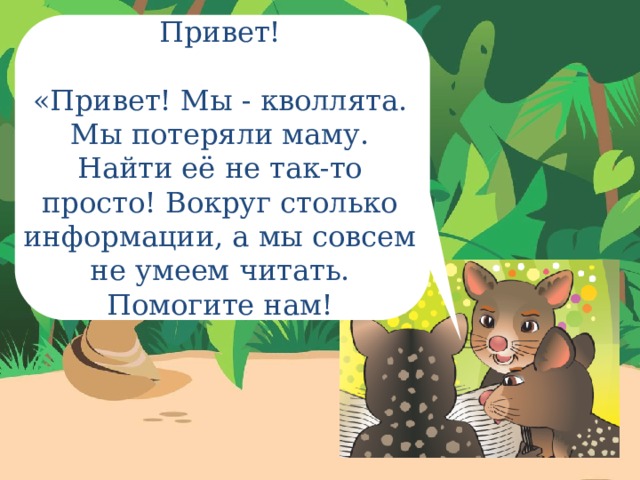 Привет! «Привет! Мы - кволлята. Мы потеряли маму. Найти её не так-то просто! Вокруг столько информации, а мы совсем не умеем читать. Помогите нам! 