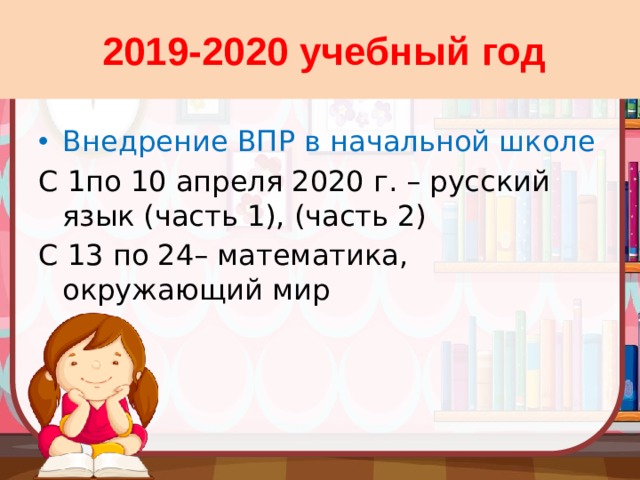 2019-2020 учебный год Внедрение ВПР в начальной школе С 1по 10 апреля 2020 г. – русский язык (часть 1), (часть 2) С 13 по 24– математика, окружающий мир 