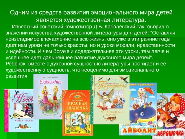 Одним из средств развития эмоционального мира детей является художественная литература.  Известный советский композитор Д.Б. Кабалевский так говорил о значении искусства художественной литературы для детей: 