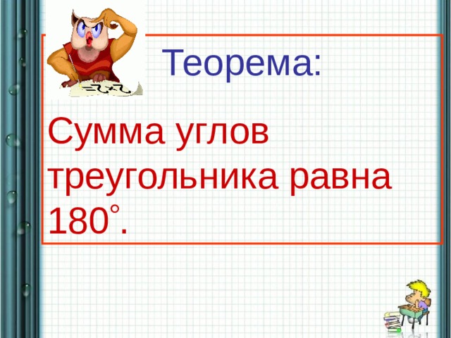  Теорема:  Сумма  углов  треугольника равна 180  . 