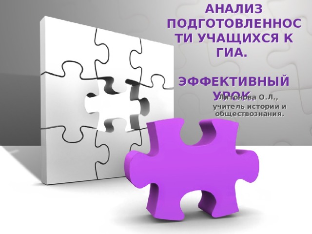 АНАЛИЗ ПОДГОТОВЛЕННОСТИ УЧАЩИХСЯ К ГИА.   ЭФФЕКТИВНЫЙ УРОК. Литонова О.Л., учитель истории и обществознания.  