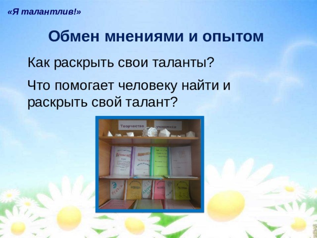 «Я талантлив!» Обмен мнениями и опытом Как раскрыть свои таланты? Что помогает человеку найти и раскрыть свой талант? 