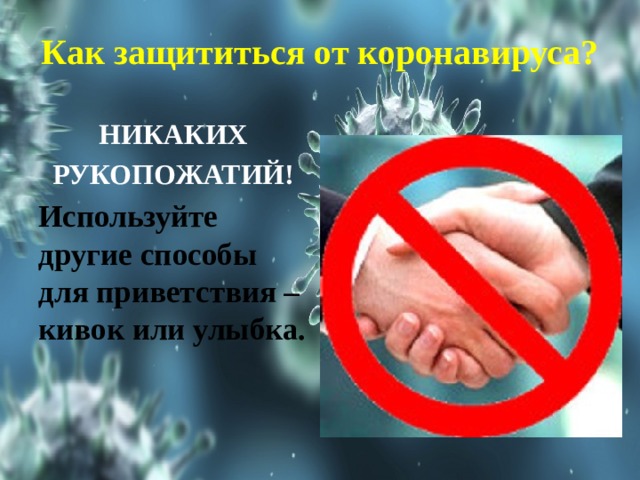 Как защититься от коронавируса? НИКАКИХ РУКОПОЖАТИЙ! Используйте другие способы для приветствия – кивок или улыбка. 