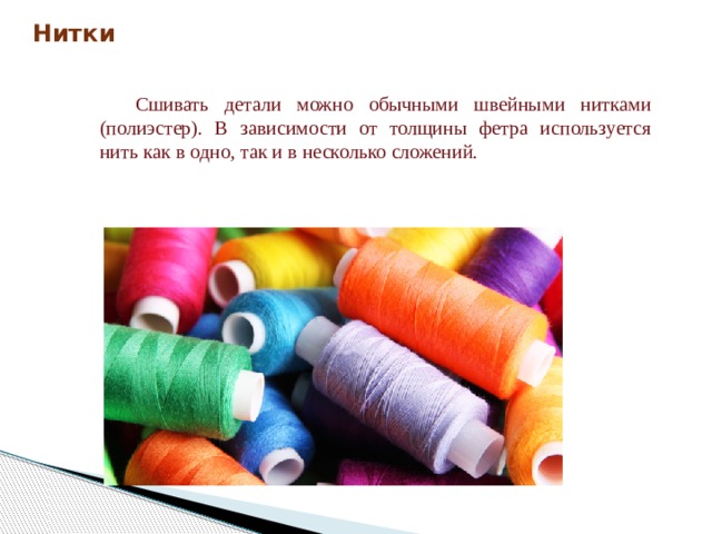 Нитки   Сшивать детали можно обычными швейными нитками (полиэстер). В зависимости от толщины фетра используется нить как в одно, так и в несколько сложений. 
