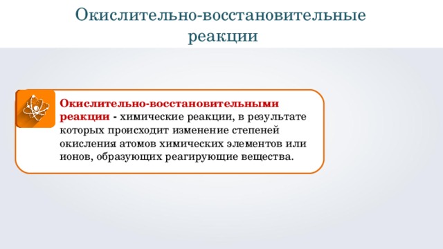Окислительно - восстановительные реакции Окислительно-восстановительными реакции - химические реакции, в результате которых происходит изменение степеней окисления атомов химических элементов или ионов, образующих реагирующие вещества. 