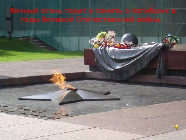 Вечный огонь горит в память о погибших в годы Великой Отечественной войны . 