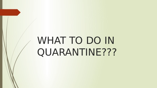 WHAT TO DO IN QUARANTINE??? 