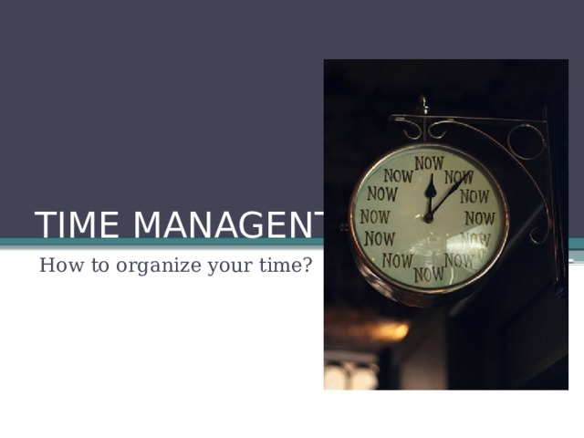 TIME MANAGENT How to organize your time? 