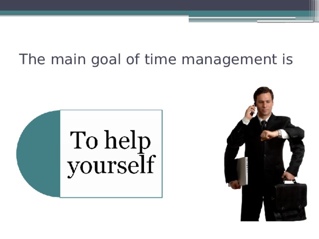 The main goal of time management is 