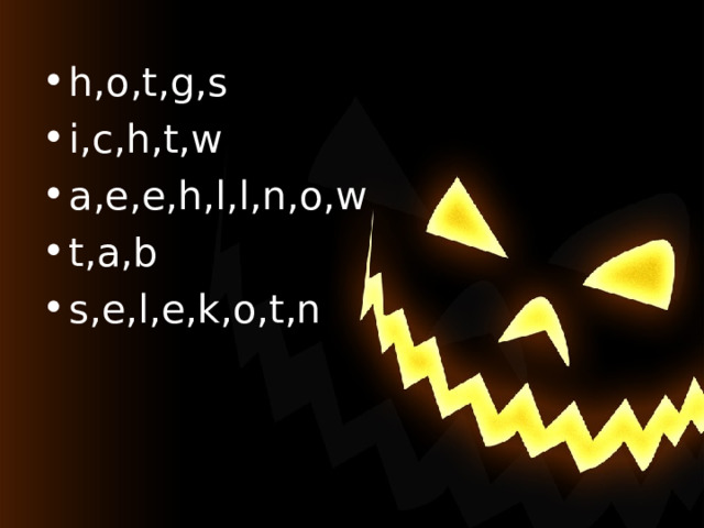 h,o,t,g,s i,c,h,t,w a,e,e,h,l,l,n,o,w t,a,b s,e,l,e,k,o,t,n 