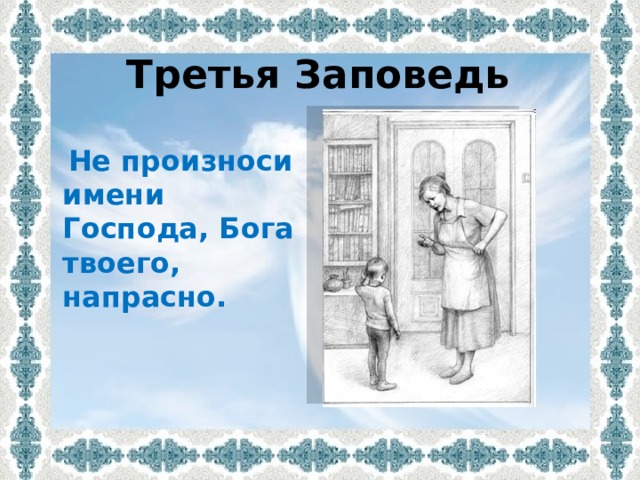 Третья Заповедь   Не произноси имени Господа, Бога твоего, напрасно. 