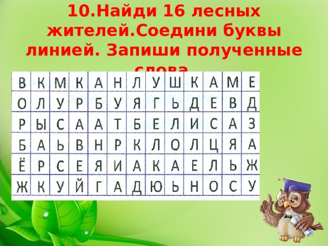 10.Найди 16 лесных жителей.Соедини буквы линией. Запиши полученные слова . 