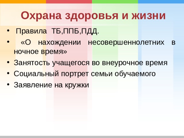Охрана здоровья и жизни  Правила ТБ,ППБ,ПДД.  «О нахождении несовершеннолетних в ночное время» Занятость учащегося во внеурочное время Социальный портрет семьи обучаемого Заявление на кружки  