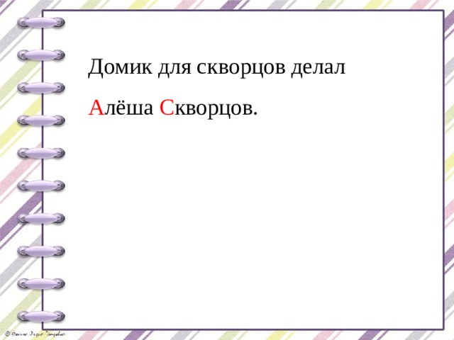 Домик для скворцов делал А лёша С кворцов. 