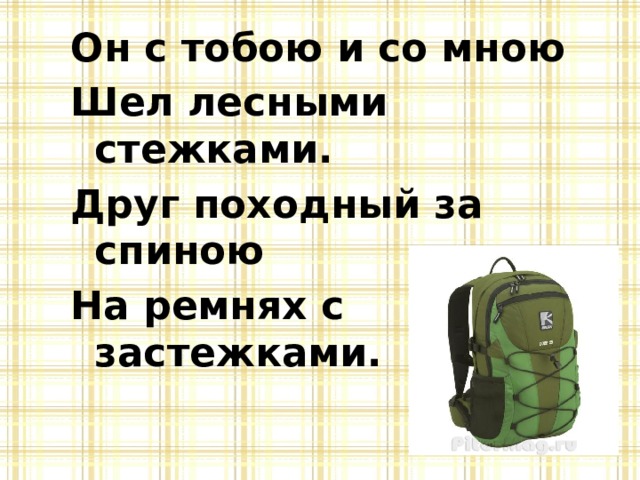 Он с тобою и со мною Шел лесными стежками. Друг походный за спиною На ремнях с застежками. 