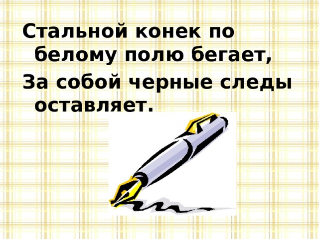 Стальной конек по белому полю бегает, За собой черные следы оставляет. 