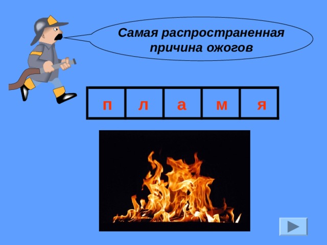 Самая распространенная  причина ожогов п л а м я 