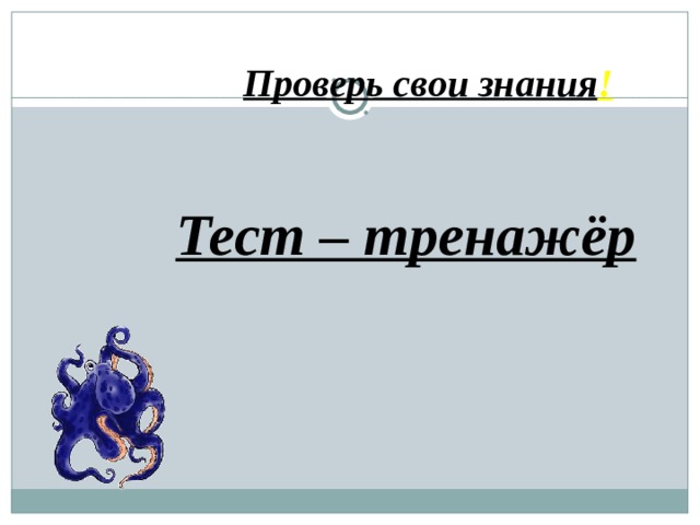 Проверь свои знания ! Тест – тренажёр  