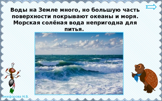 Воды на Земле много, но большую часть поверхности покрывают океаны и моря. Морская солёная вода непригодна для питья. 